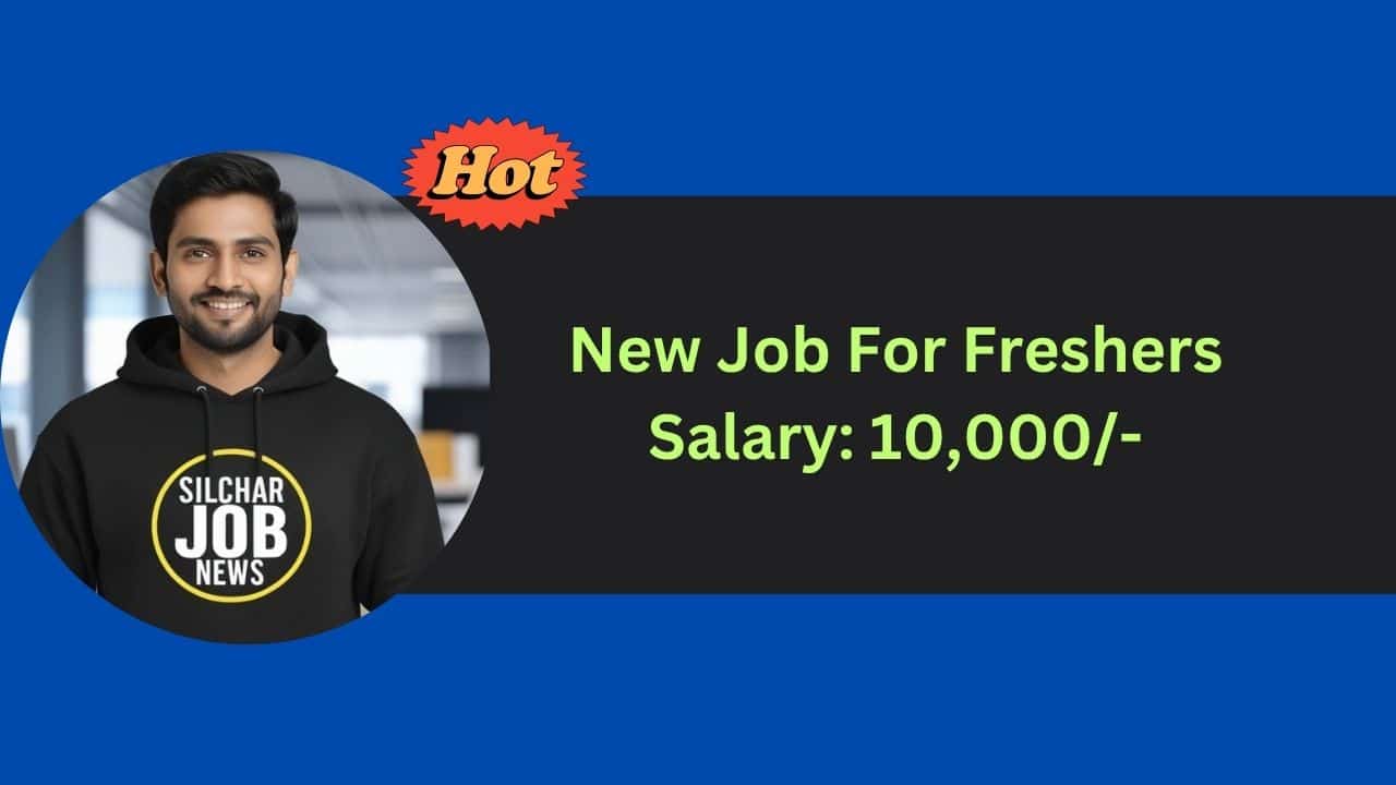Urgent Jobs In Silchar - 25th July 2025